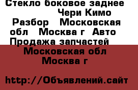 Стекло боковое заднее Chery Kimo Чери Кимо Разбор - Московская обл., Москва г. Авто » Продажа запчастей   . Московская обл.,Москва г.